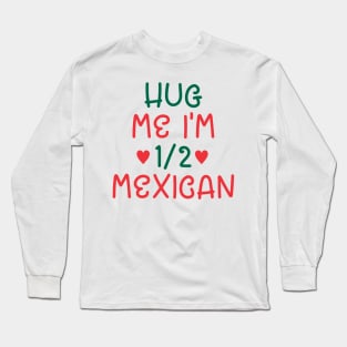 Hug Me I'm Half Mexican Long Sleeve T-Shirt